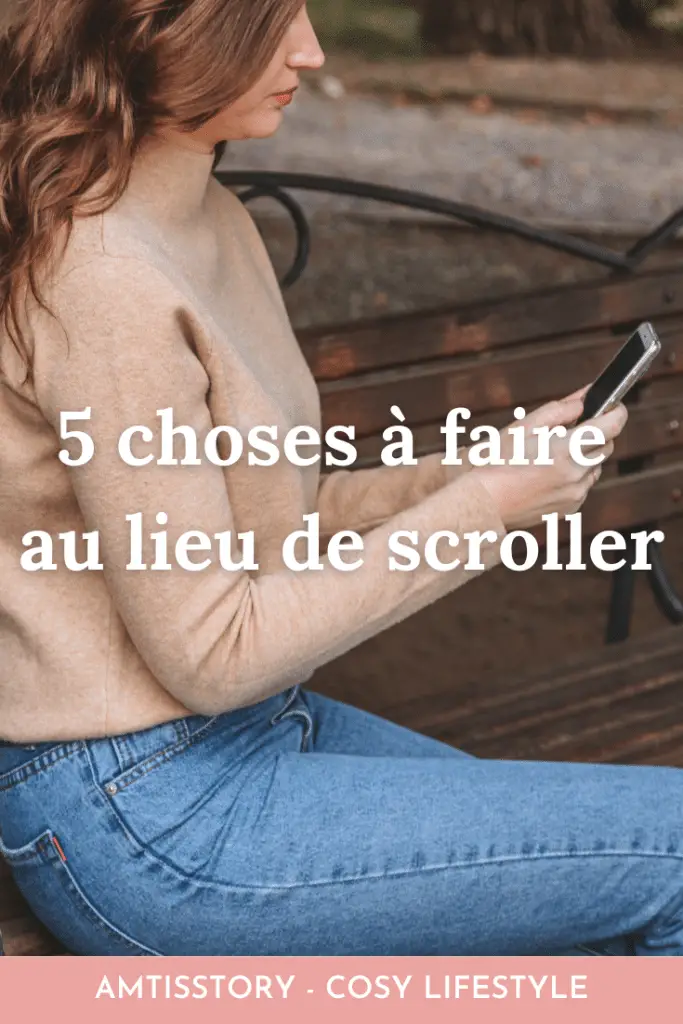 5 choses à faire au lieu de scroller