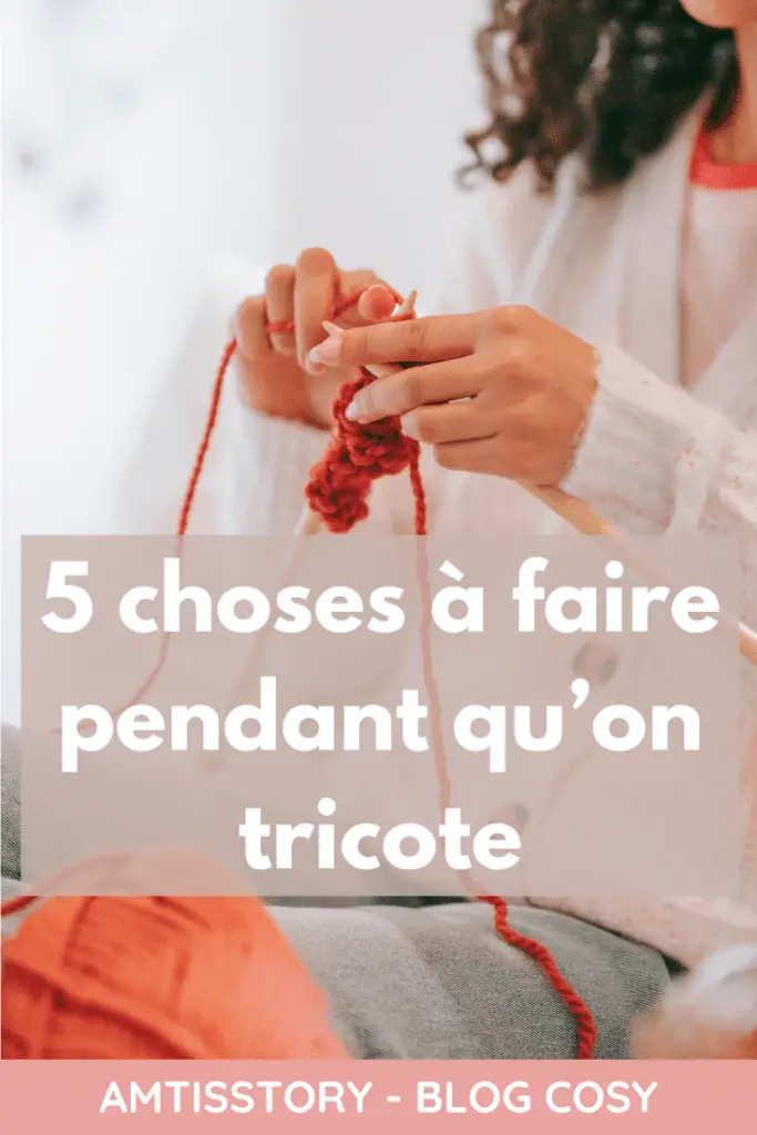5 choses à faire quand on tricote