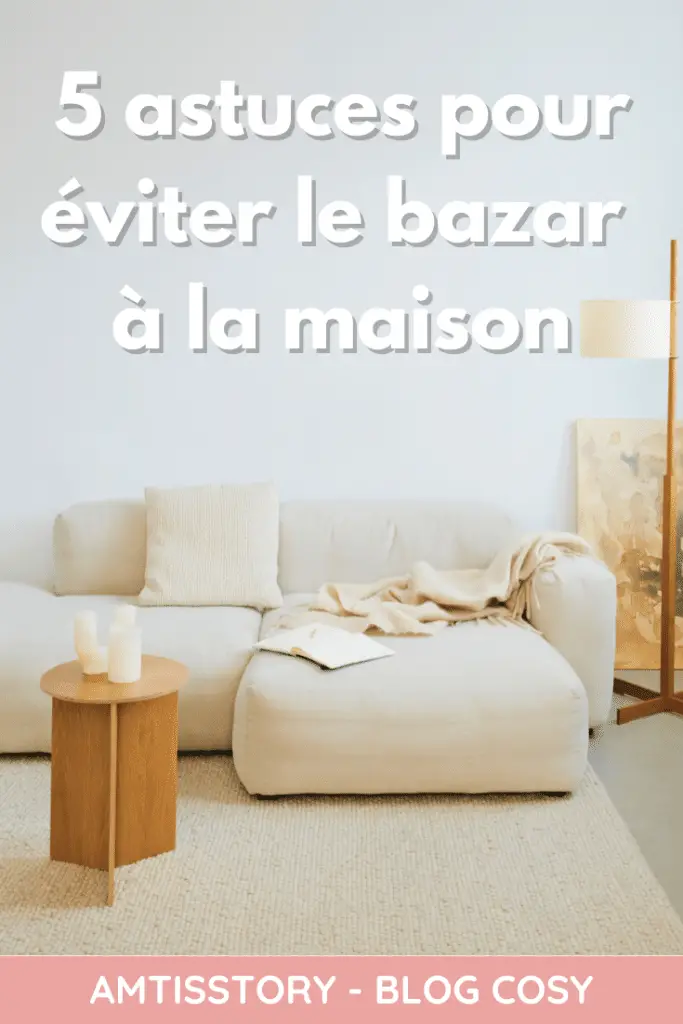 5 astuces pour éviter le bazar à la maison